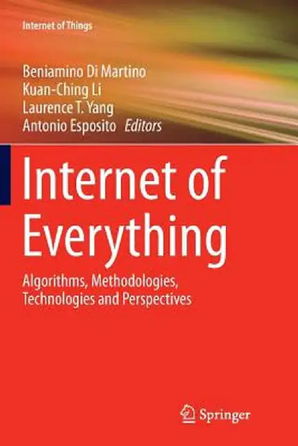 Internet of Everything: Algorithms, Methodologies, Technologies and Perspectives by Beniamino Di Martino