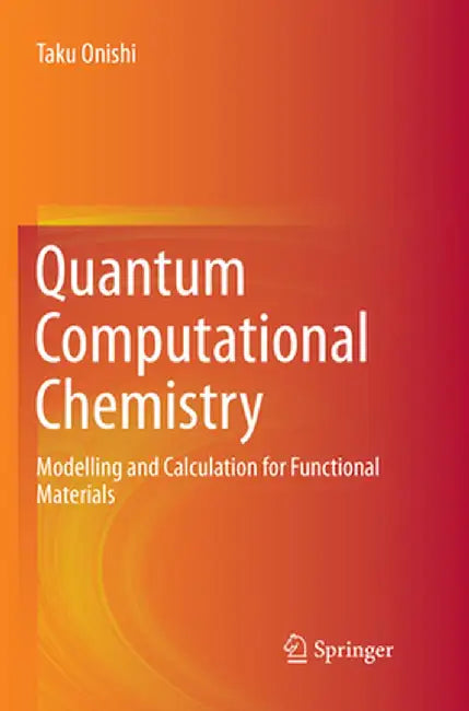 Quantum Computational Chemistry: Modelling and Calculation for Functional Materials by Taku Onishi