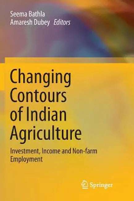 Changing Contours of Indian Agriculture: Investment, Income and Non-Farm Employment by Seema Bathla