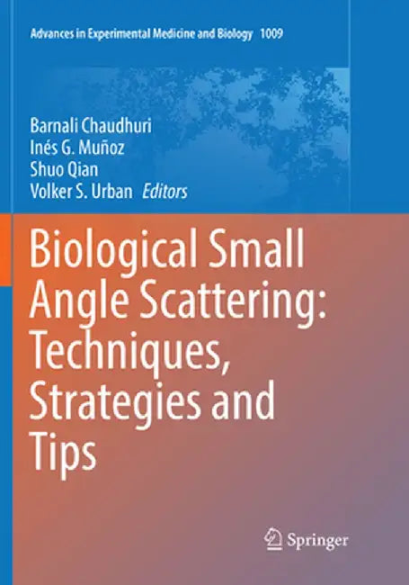 Biological Small Angle Scattering: Techniques, Strategies and Tips by Barnali Chaudhuri