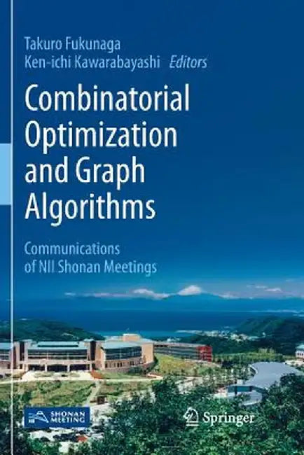 Combinatorial Optimization and Graph Algorithms: Communications of Nii Shonan Meetings by Takuro Fukunaga