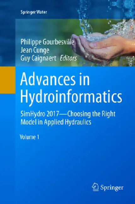 Advances in Hydroinformatics: Simhydro 2017 - Choosing the Right Model in Applied Hydraulics by Philippe Gourbesville