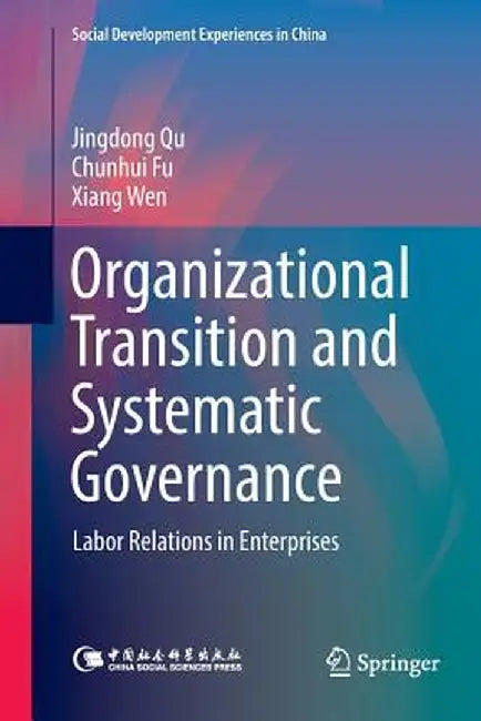 Organizational Transition and Systematic Governance: Labor Relations in Enterprises by Jingdong Qu