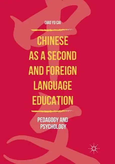 Chinese as a Second and Foreign Language Education: Pedagogy and Psychology by Qiao Yu Cai
