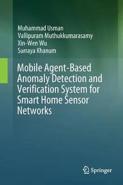 Mobile Agent-Based Anomaly Detection and Verification System for Smart Home Sensor Networks by Muhammad Usman