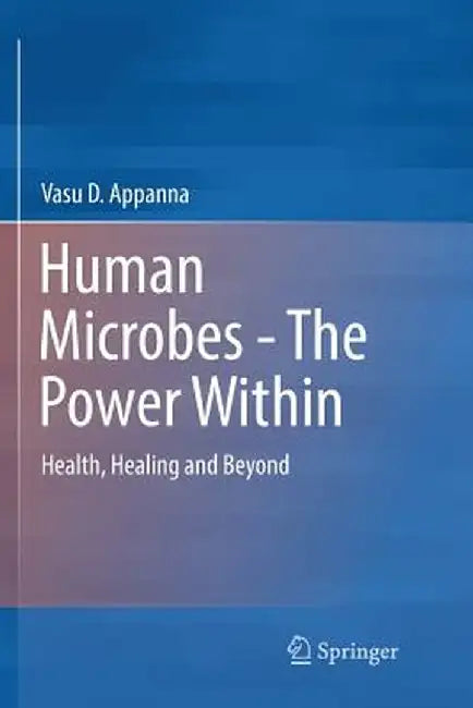 Human Microbes - The Power Within: Health, Healing and Beyond by Vasu D. Appanna