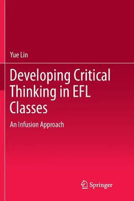 Developing Critical Thinking in EFL Classes: An Infusion Approach by Yue Lin
