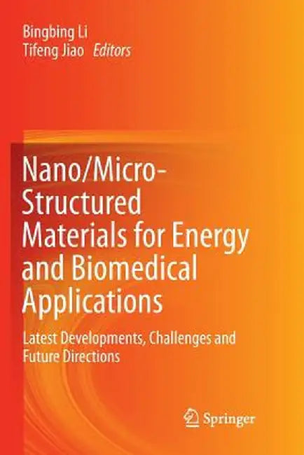 Nano/Micro-Structured Materials for Energy and Biomedical Applications: Latest Developments, Challenges and Future Directions by Bingbing Li