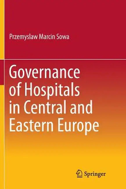 Governance of Hospitals in Central and Eastern Europe by Przemyslaw Marcin Sowa