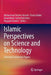 Islamic Perspectives on Science and Technology: Selected Conference Papers by Mohammad Hashim Kamali