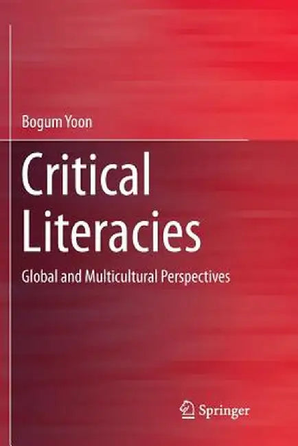 Critical Literacies: Global and Multicultural Perspectives by Bogum Yoon