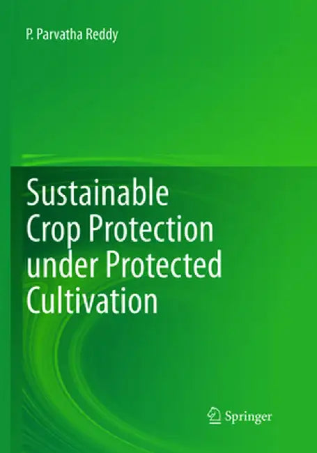 Sustainable Crop Protection Under Protected Cultivation by P. Parvatha Reddy
