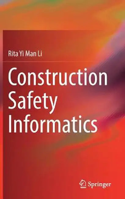 Construction Safety Informatics by Rita Yi Man Li