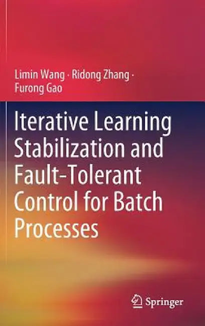 Iterative Learning Stabilization and Fault-Tolerant Control for Batch Processes by Limin Wang