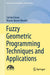 Fuzzy Geometric Programming Techniques and Applications by Sahidul Islam