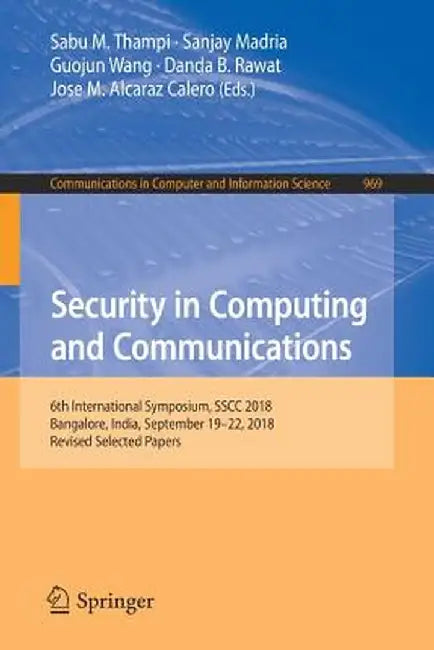 Security in Computing and Communications: 6th International Symposium, Sscc 2018, Bangalore, India, September 19-22, 2018, Revised Selected Papers by Sabu M. Thampi