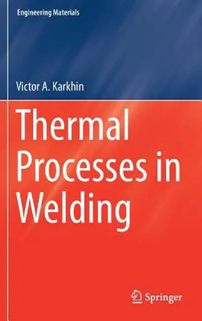 Thermal Processes in Welding by Victor A. Karkhin