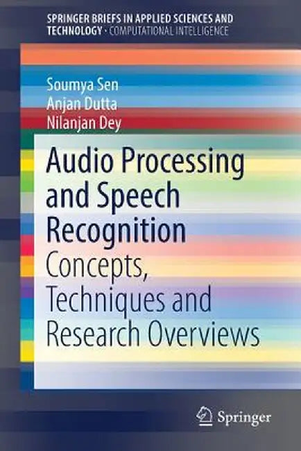 Audio Processing and Speech Recognition: Concepts, Techniques and Research Overviews by Soumya Sen