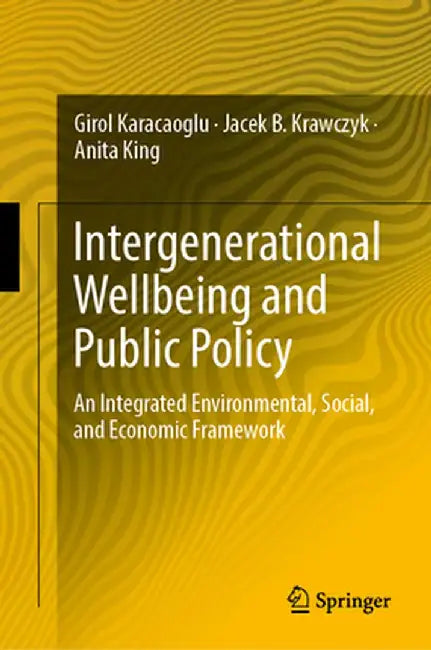 Intergenerational Wellbeing and Public Policy: An Integrated Environmental, Social, and Economic Framework by Girol Karacaoglu