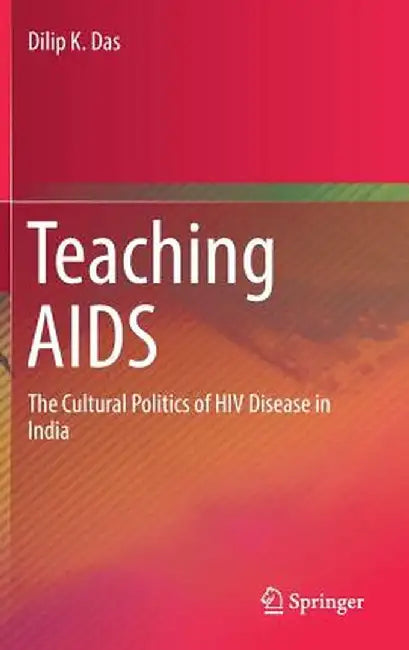 Teaching AIDS: The Cultural Politics of HIV Disease in India by Das, Dilip K.