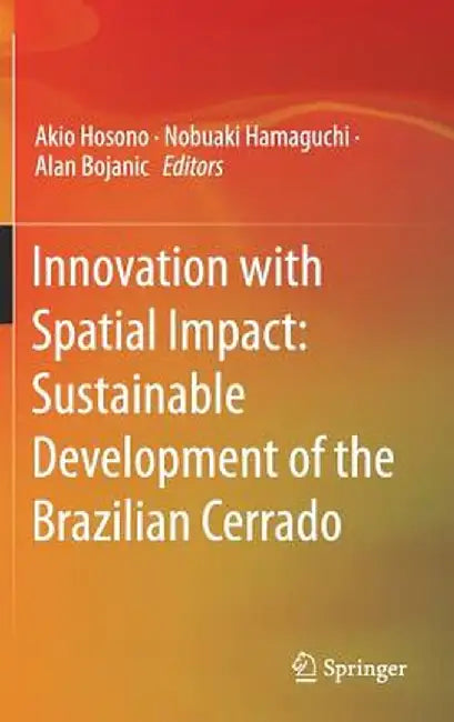 Innovation with Spatial Impact: Sustainable Development of the Brazilian Cerrado by Akio Hosono