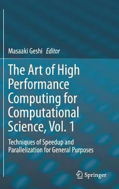 The Art of High Performance Computing for Computational Science, Vol. 1: Techniques of Speedup and Parallelization for General Purposes by Masaaki Geshi