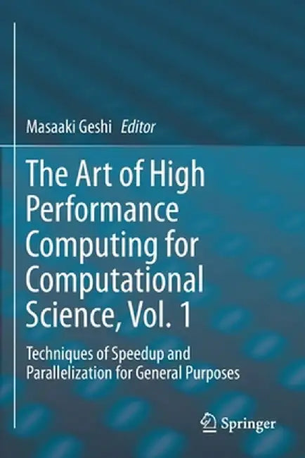 The Art of High Performance Computing for Computational Science, Vol. 1: Techniques of Speedup and Parallelization for General Purposes by Masaaki Geshi