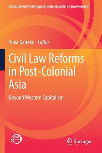 Civil Law Reforms in Post-Colonial Asia: Beyond Western Capitalism by Yuka Kaneko