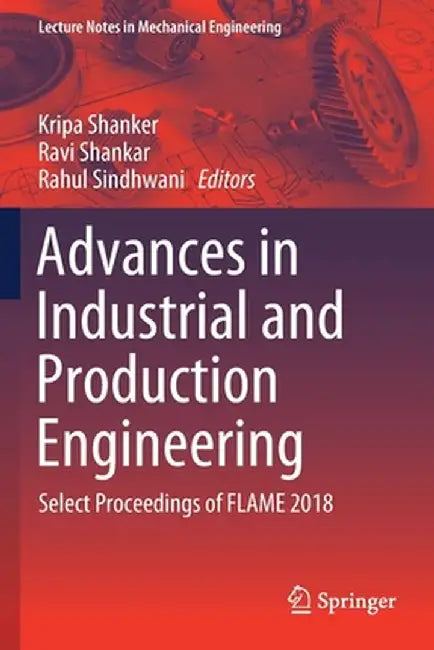 Advances in Industrial and Production Engineering: Select Proceedings of Flame 2018 by Kripa Shanker