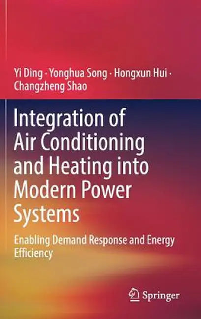 Integration of Air Conditioning and Heating Into Modern Power Systems: Enabling Demand Response and Energy Efficiency by Yi Ding