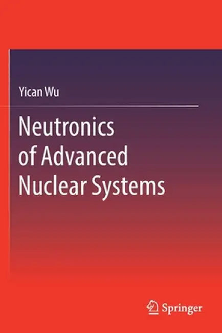 Neutronics of Advanced Nuclear Systems by Yican Wu