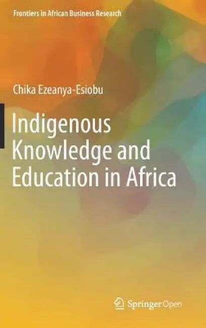 Indigenous Knowledge and Education in Africa by Chika Ezeanya-Esiobu
