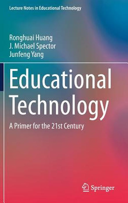Educational Technology: A Primer for the 21st Century by Ronghuai Huang, J. Michael Spector