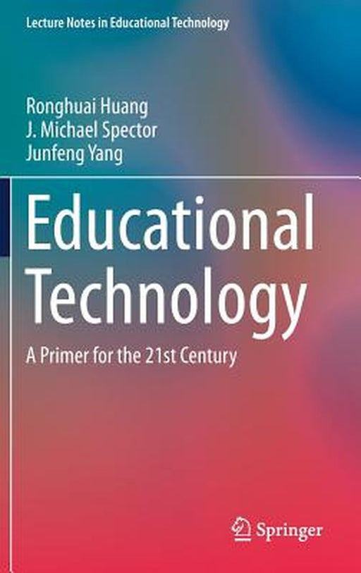 Educational Technology: A Primer for the 21st Century by Ronghuai Huang, J. Michael Spector