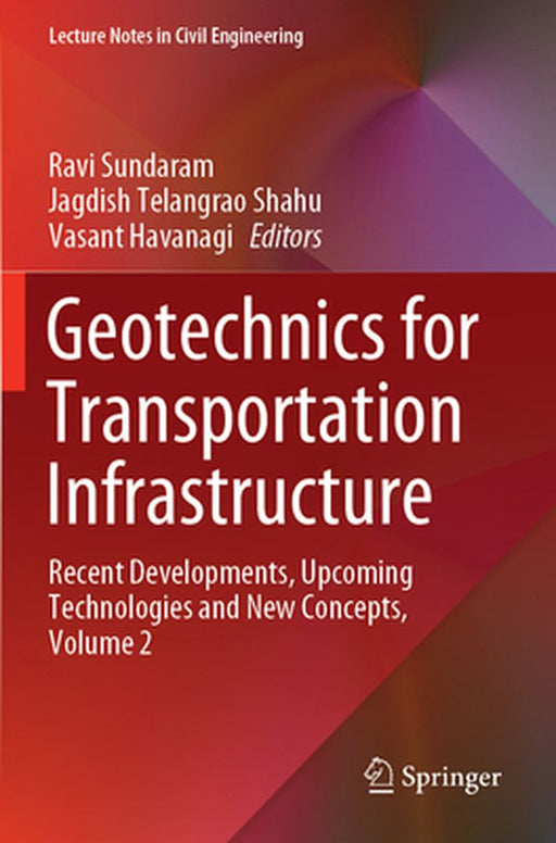 Geotechnics for Transportation Infrastructure: Recent Developments, Upcoming Technologies and New Concepts, Volume 2 by Ravi Sundaram
