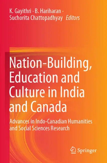 Nation-Building, Education and Culture in India and Canada: Advances in Indo-Canadian Humanities and Social Sciences Research by K. Gayithri