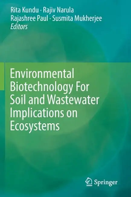 Environmental Biotechnology for Soil and Wastewater Implications on Ecosystems by Rita Kundu