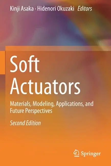 Soft Actuators: Materials, Modeling, Applications, and Future Perspectives by Kinji Asaka