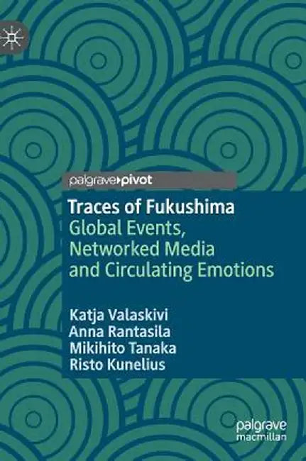 Traces of Fukushima: Global Events, Networked Media and Circulating Emotions by Katja Valaskivi