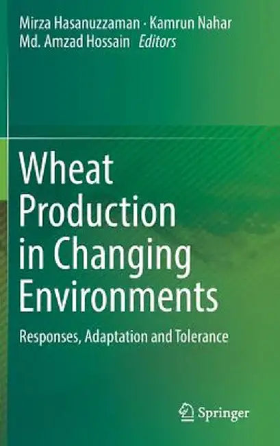 Wheat Production in Changing Environments: Responses Adaptation and Tolerance by Hasanuzzaman