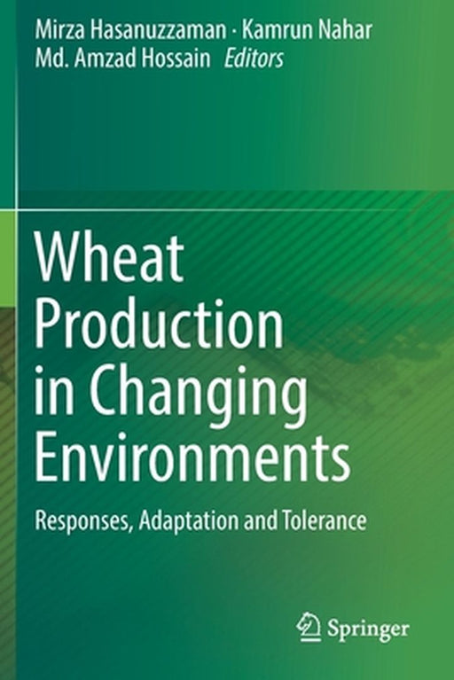 Wheat Production in Changing Environments: Responses, Adaptation and Tolerance by Mirza Hasanuzzaman