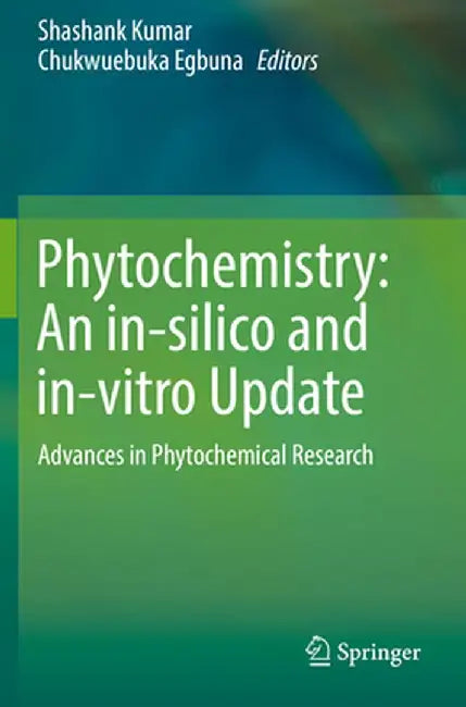 Phytochemistry: An In-Silico and In-Vitro Update: Advances in Phytochemical Research by Shashank Kumar
