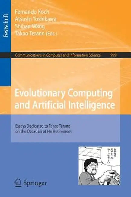Evolutionary Computing and Artificial Intelligence: Essays Dedicated to Takao Terano on the Occasion of His Retirement by Fernando Koch