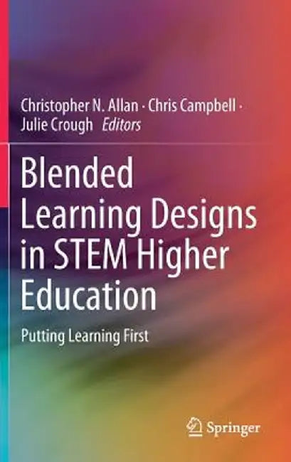 Blended Learning Designs in Stem Higher Education: Putting Learning First by Christopher N. Allan