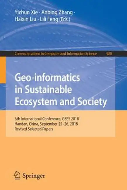 Geo-Informatics in Sustainable Ecosystem and Society: 6th International Conference, Gses 2018, Handan, China, September 25-26, 2018, Revised Selected by Yichun Xie