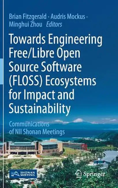 Towards Engineering Free/Libre Open Source Software (Floss) Ecosystems for Impact and Sustainability: Communications of Nii Shonan Meetings by Brian Fitzgerald