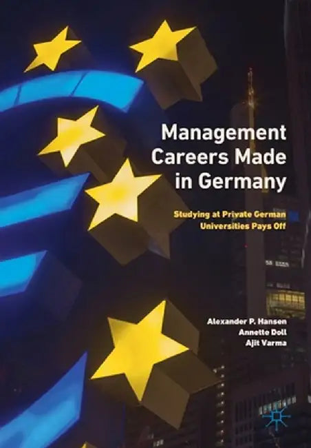 Management Careers Made in Germany: Studying at Private German Universities Pays Off by Alexander P. Hansen