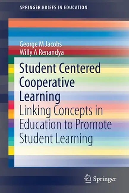 Student Centered Cooperative Learning: Linking Concepts in Education to Promote Student Learning by George M. Jacobs