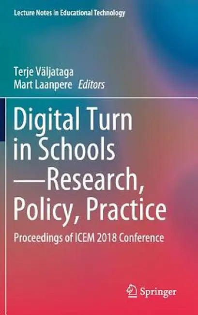 Digital Turn in Schools--Research, Policy, Practice: Proceedings of Icem 2018 Conference by Terje Väljataga