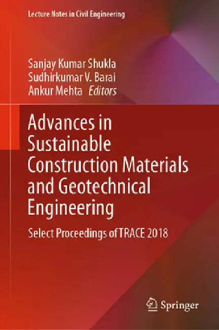 Advances in Sustainable Construction Materials and Geotechnical Engineering: Select Proceedings of Trace 2018 by Sanjay Kumar Shukla
